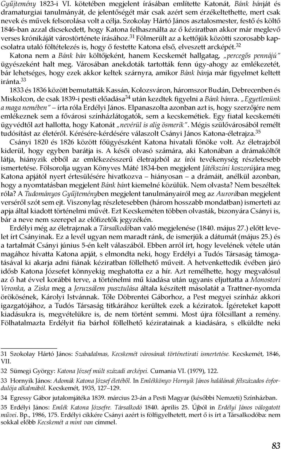 Szokolay Hártó János asztalosmester, festő és költő 1846-ban azzal dicsekedett, hogy Katona felhasználta az ő kéziratban akkor már meglevő verses krónikáját várostörténete írásához.
