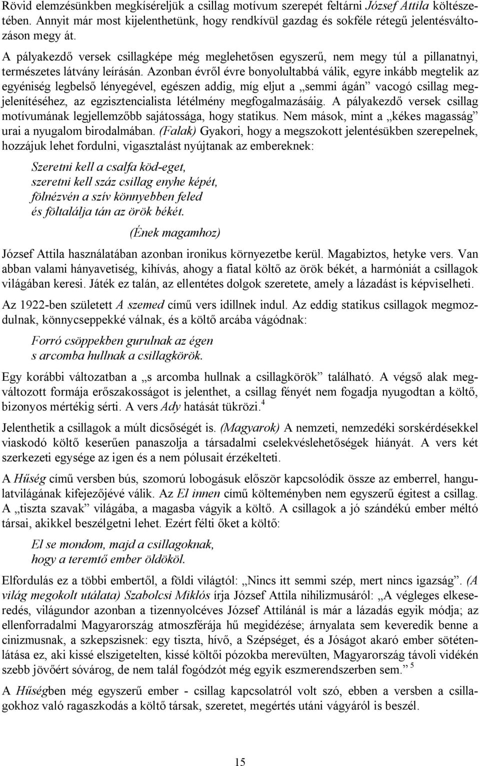 Azonban évről évre bonyolultabbá válik, egyre inkább megtelik az egyéniség legbelső lényegével, egészen addig, míg eljut a semmi ágán vacogó csillag megjelenítéséhez, az egzisztencialista létélmény