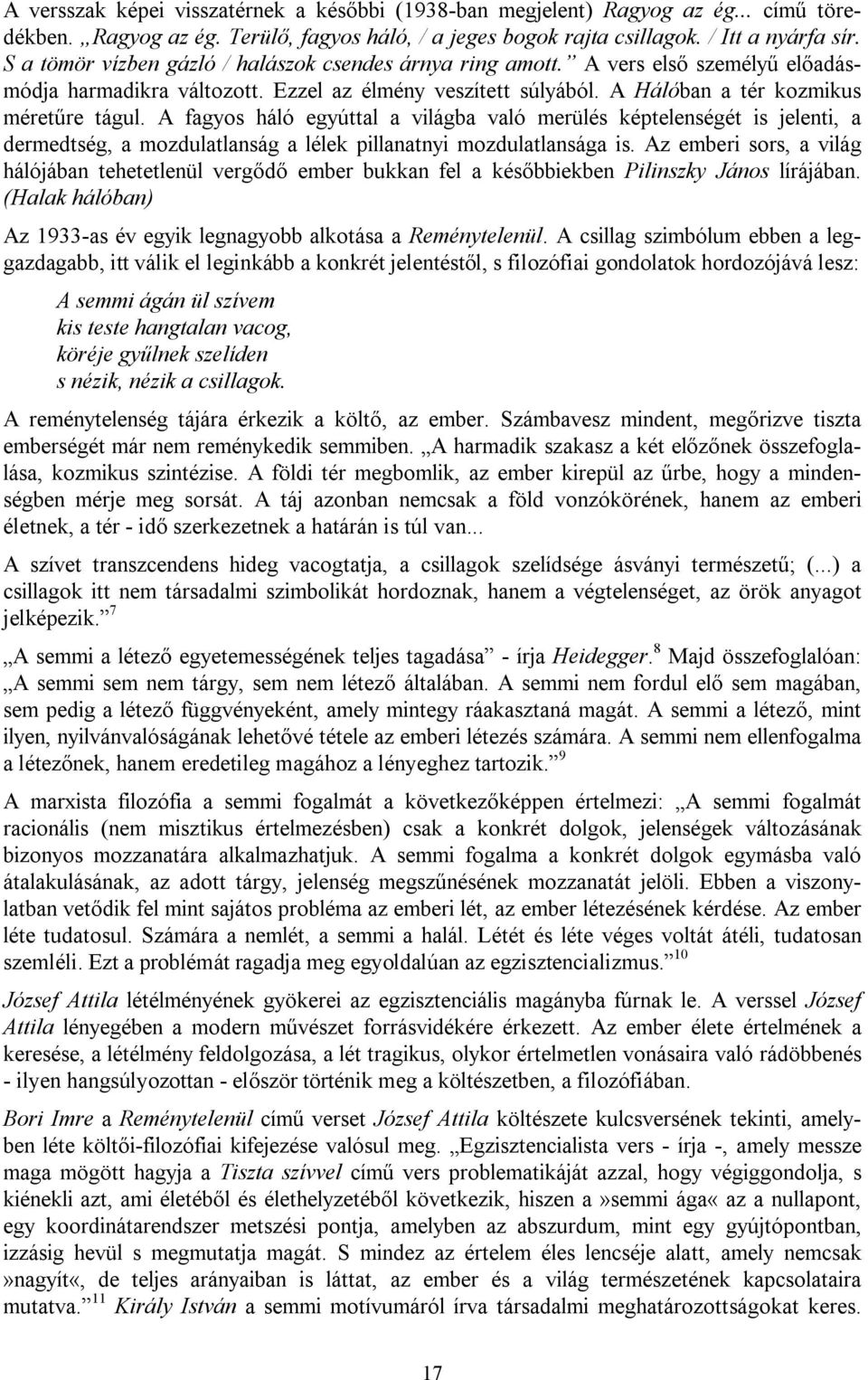 A fagyos háló egyúttal a világba való merülés képtelenségét is jelenti, a dermedtség, a mozdulatlanság a lélek pillanatnyi mozdulatlansága is.