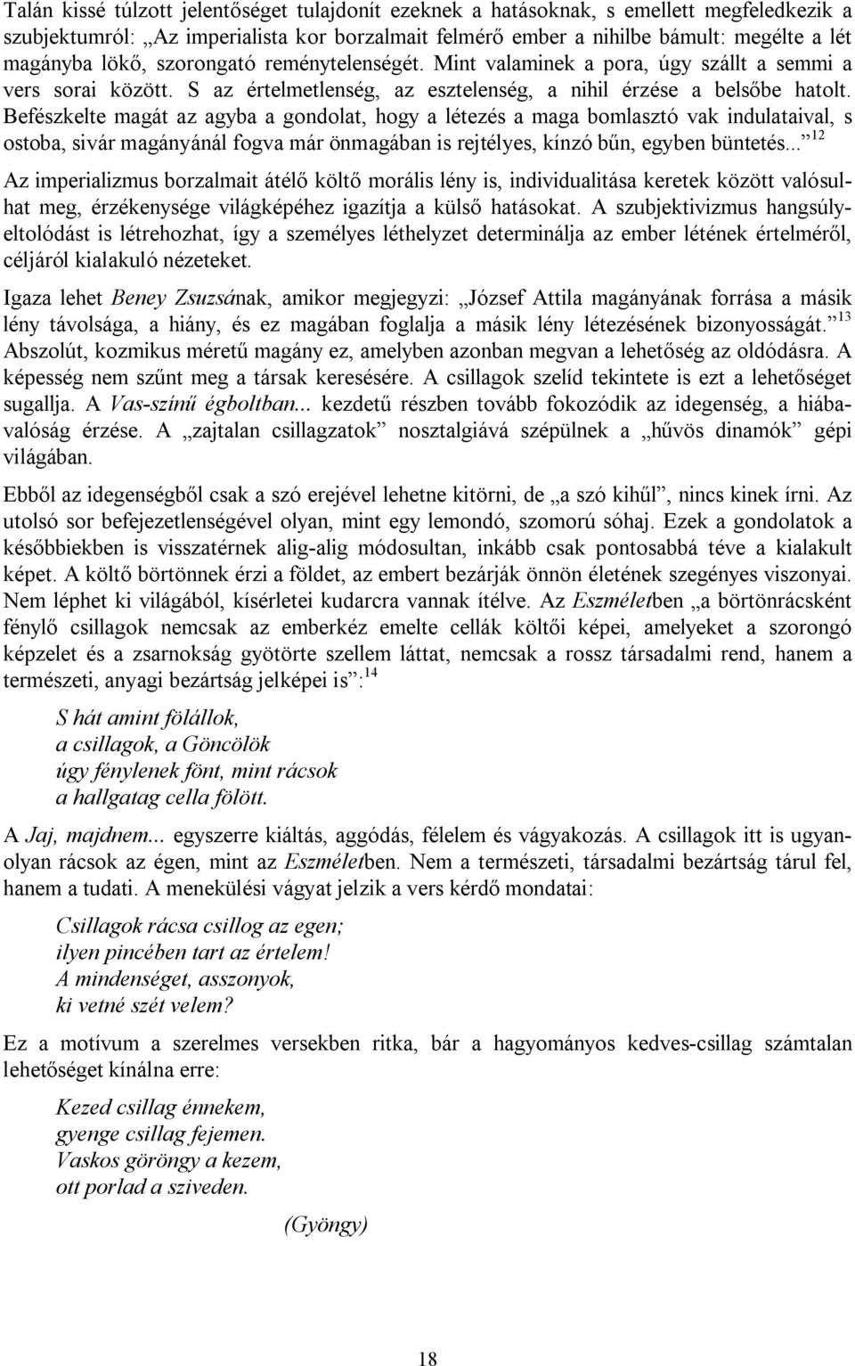 Befészkelte magát az agyba a gondolat, hogy a létezés a maga bomlasztó vak indulataival, s ostoba, sivár magányánál fogva már önmagában is rejtélyes, kínzó bűn, egyben büntetés.