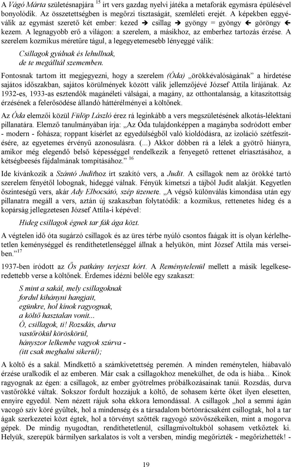 A szerelem kozmikus méretűre tágul, a legegyetemesebb lényeggé válik: Csillagok gyúlnak és lehullnak, de te megálltál szememben.