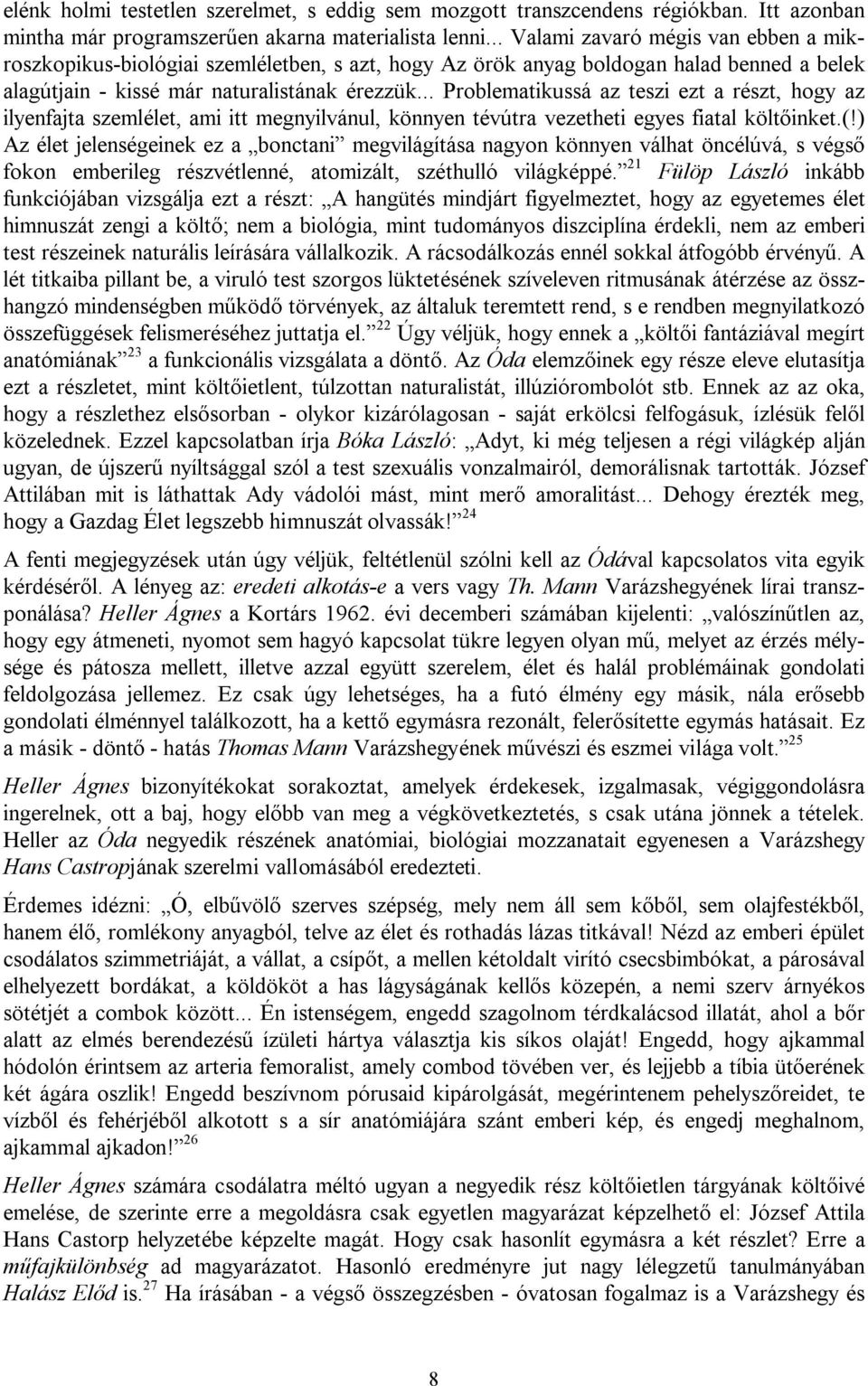 .. Problematikussá az teszi ezt a részt, hogy az ilyenfajta szemlélet, ami itt megnyilvánul, könnyen tévútra vezetheti egyes fiatal költőinket.(!