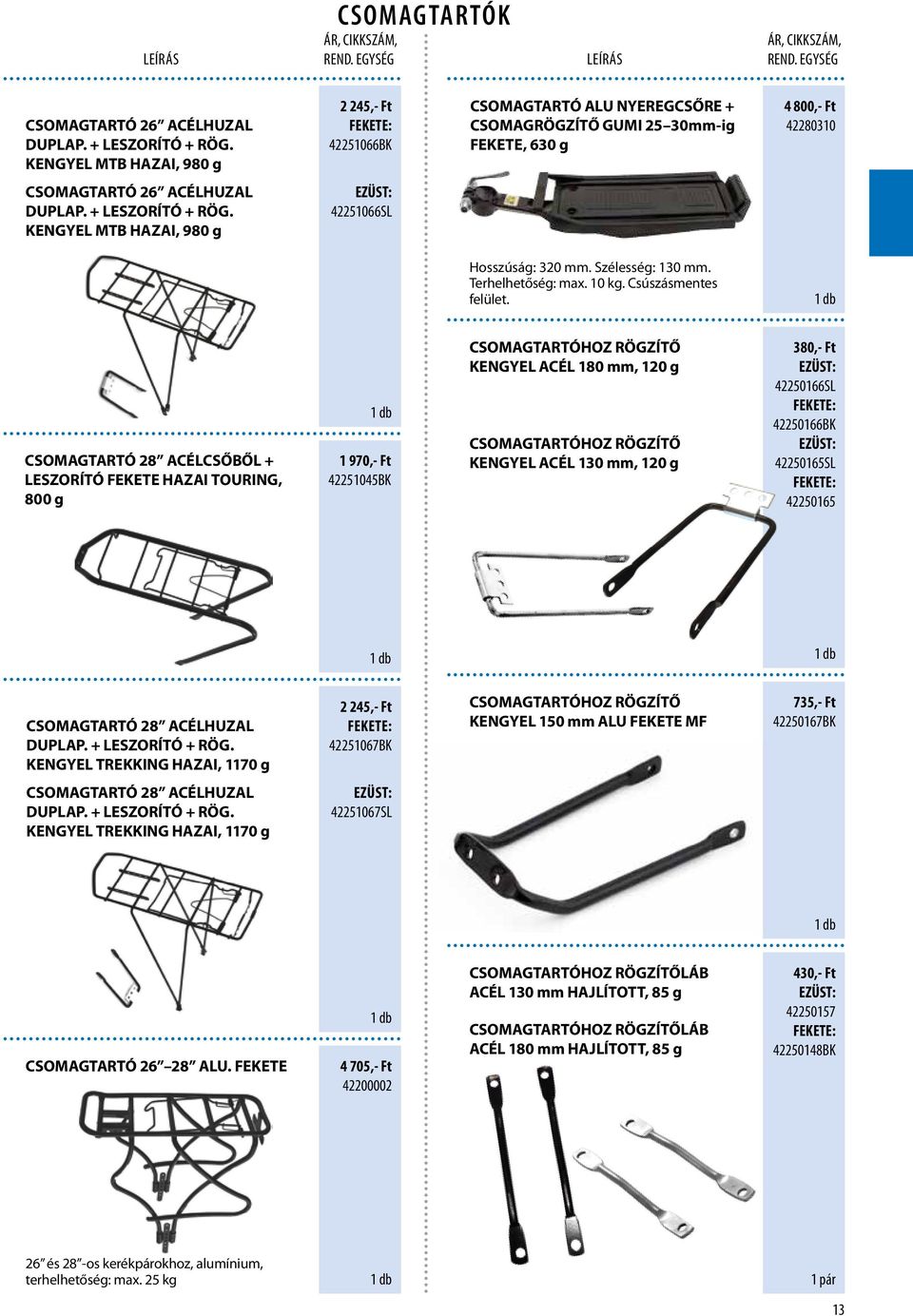 KENGYEL MTB HAZAI, 980 g EZÜST: 42251066SL Hosszúság: 320 mm. Szélesség: 130 mm. Terhelhetőség: max. 10 kg. Csúszásmentes felület.