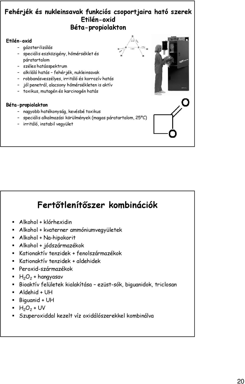 kevésbé toxikus speciális alkalmazási körülmények (magas páratartalom, 25ºC) irritáló, instabil vegyület Fertőtlenítőszer kombinációk Alkohol + klórhexidin Alkohol + kvaterner ammóniumvegyületek