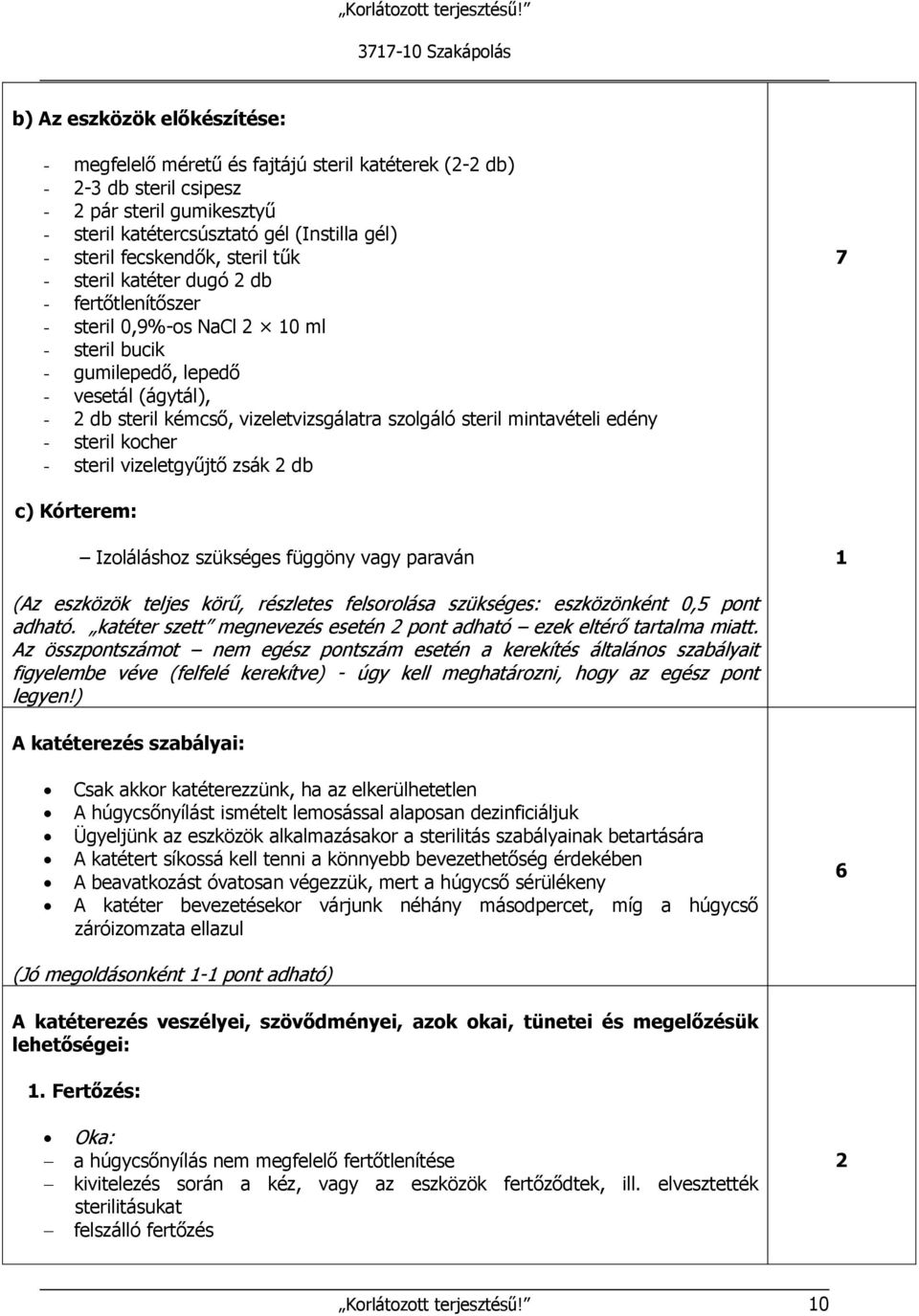 szolgáló steril mintavételi edény - steril kocher - steril vizeletgyűjtő zsák db 7 c) Kórterem: Izoláláshoz szükséges függöny vagy paraván (Az eszközök teljes körű, részletes felsorolása szükséges: