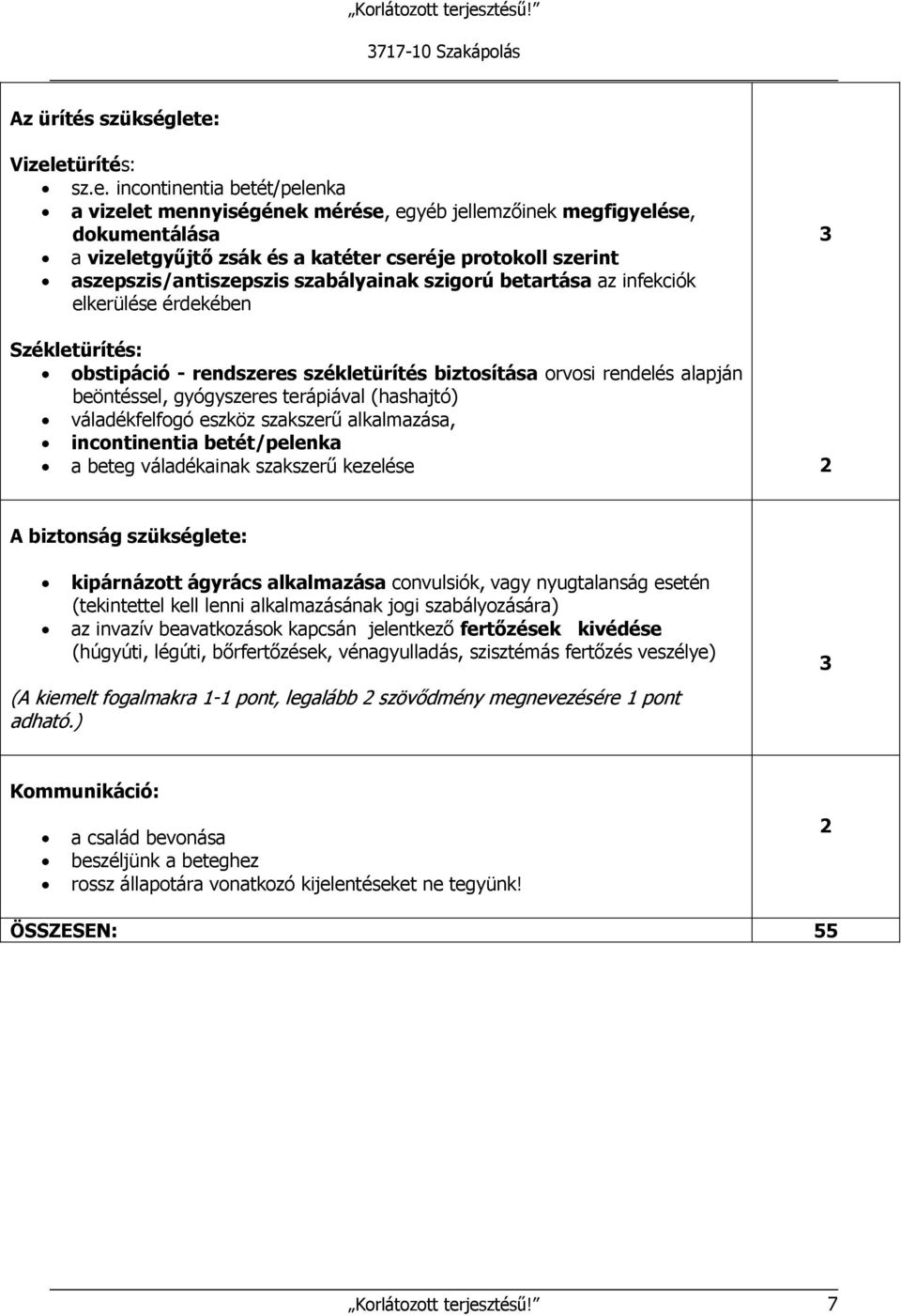 aszepszis/antiszepszis szabályainak szigorú betartása az infekciók elkerülése érdekében Székletürítés: obstipáció - rendszeres székletürítés biztosítása orvosi rendelés alapján beöntéssel,