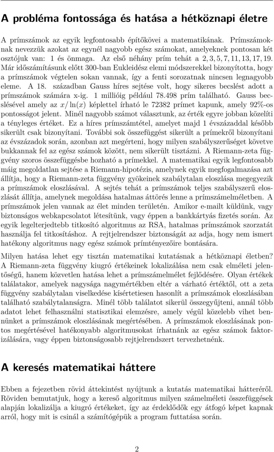 Már időszámításunk előtt 300-ban Eukleidész elemi módszerekkel bizonyította, hogy a prímszámok végtelen sokan vannak, így a fenti sorozatnak nincsen legnagyobb eleme. A 18.