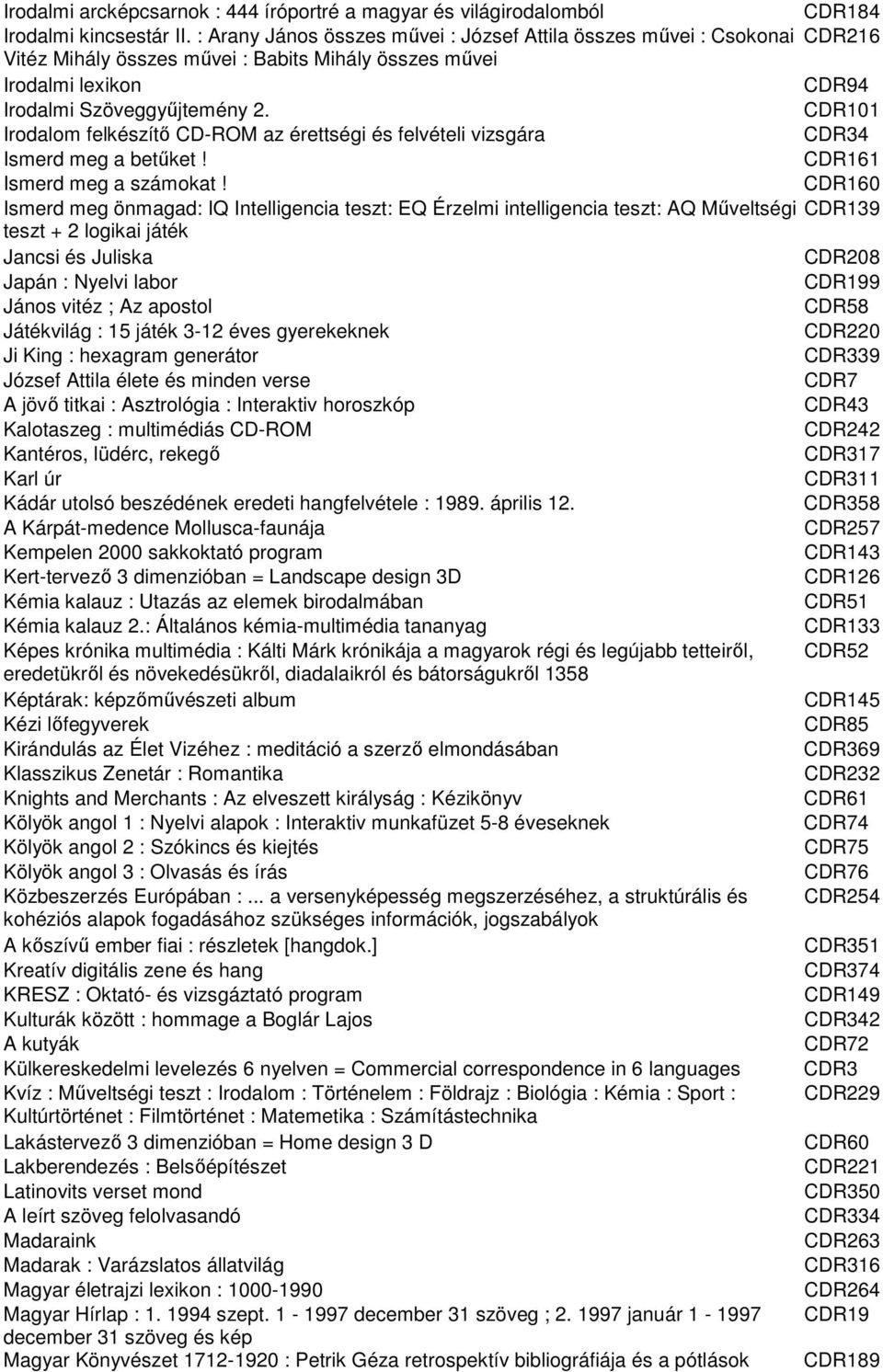 CDR101 Irodalom felkészítı CD-ROM az érettségi és felvételi vizsgára CDR34 Ismerd meg a betőket! CDR161 Ismerd meg a számokat!