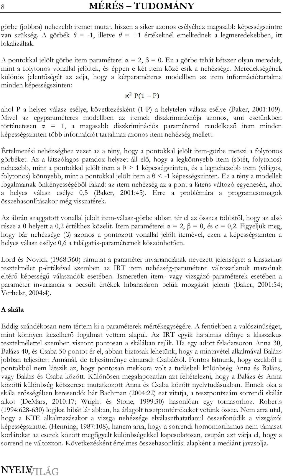 Ez a görbe tehát kétszer olyan meredek, mint a folytonos vonallal jelöltek, és éppen e két item közé esik a nehézsége.