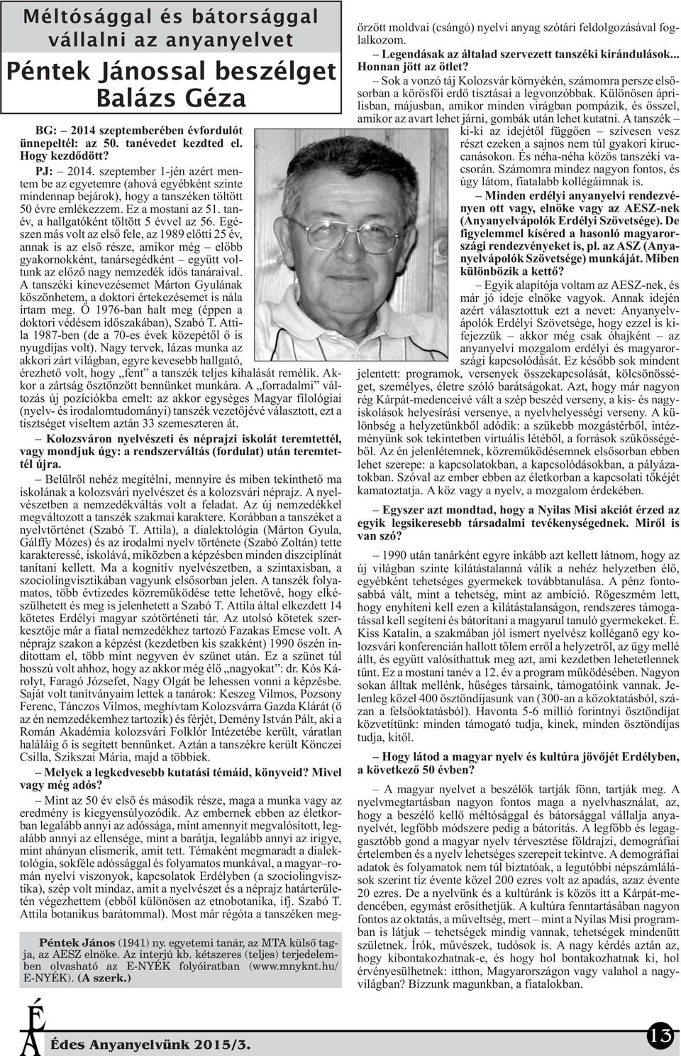 PJ: 2014. szeptember 1-jén azért mentem be az egyetemre (ahová egyébként szinte mindennap bejárok), hogy a tanszéken töltött 50 évre emlékezzem. Ez a mostani az 51.