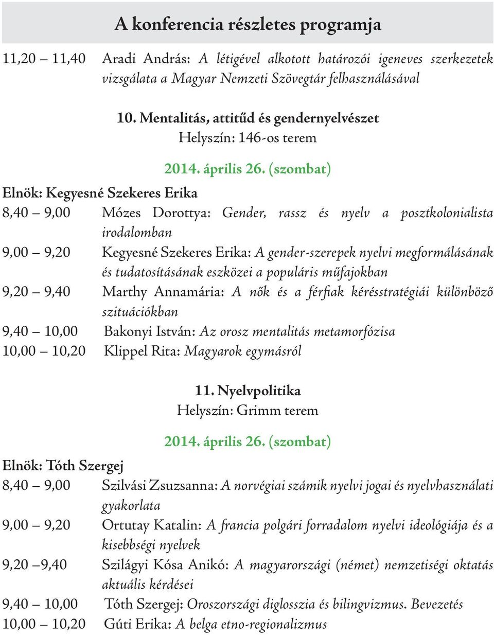 (szombat) Elnök: Kegyesné Szekeres Erika 8,40 9,00 Mózes Dorottya: Gender, rassz és nyelv a posztkolonialista irodalomban 9,00 9,20 Kegyesné Szekeres Erika: A gender-szerepek nyelvi megformálásának