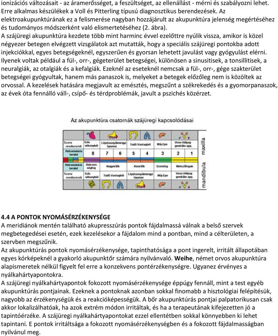 A szájüregi akupunktúra kezdete több mint harminc évvel ezelőttre nyúlik vissza, amikor is közel négyezer betegen elvégzett vizsgálatok azt mutatták, hogy a speciális szájüregi pontokba adott