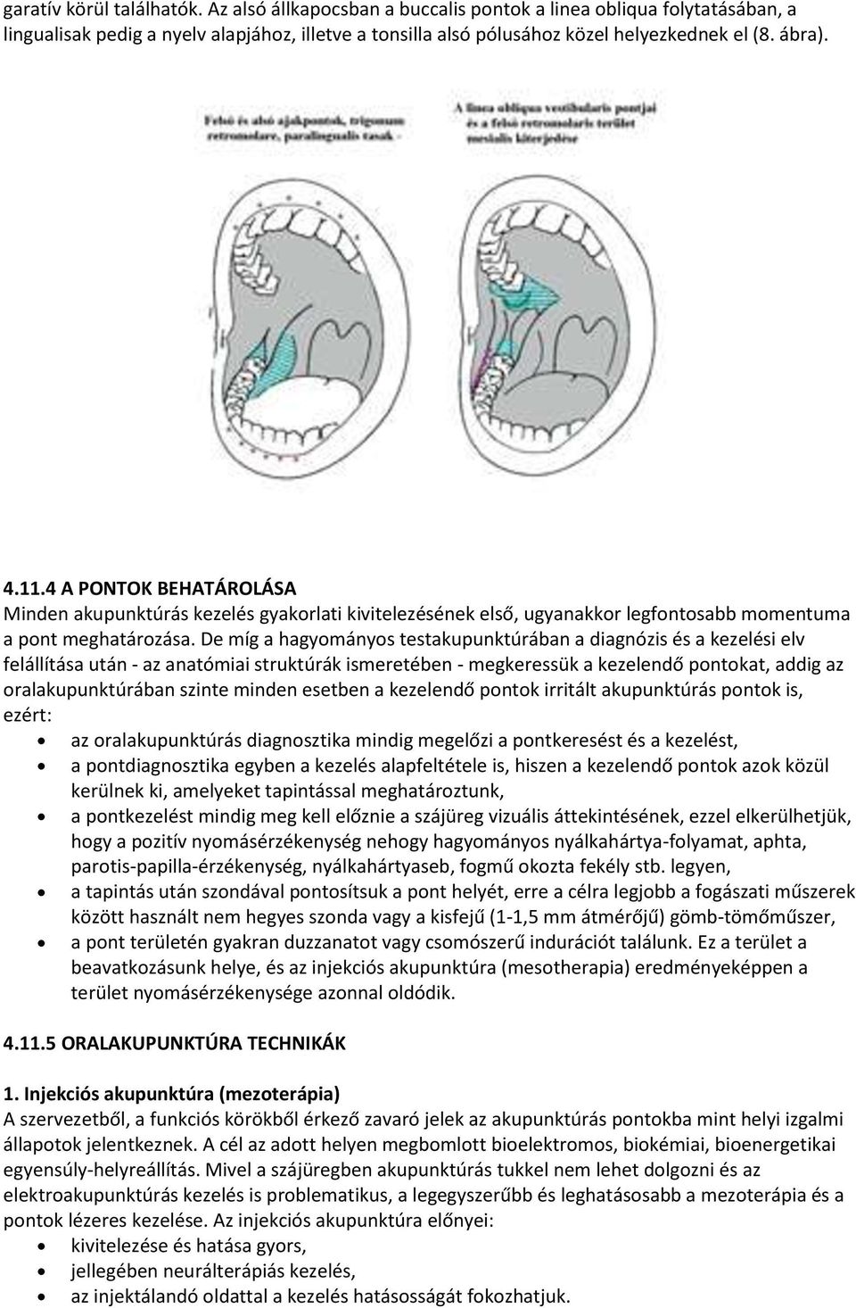 De míg a hagyományos testakupunktúrában a diagnózis és a kezelési elv felállítása után - az anatómiai struktúrák ismeretében - megkeressük a kezelendő pontokat, addig az oralakupunktúrában szinte