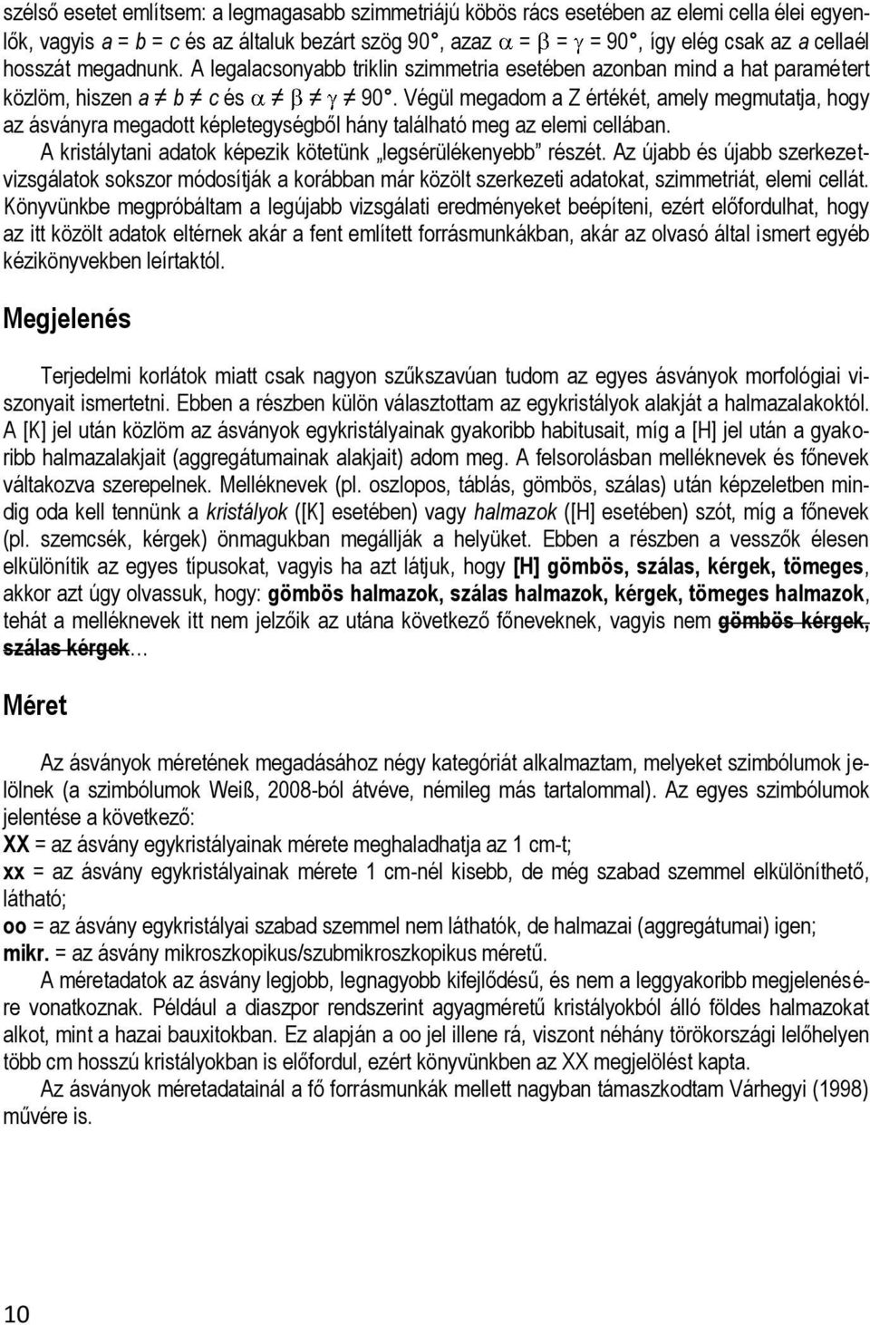 Végül megadom a Z értékét, amely megmutatja, hogy az ásványra megadott képletegységből hány található meg az elemi cellában. kristálytani adatok képezik kötetünk legsérülékenyebb részét.