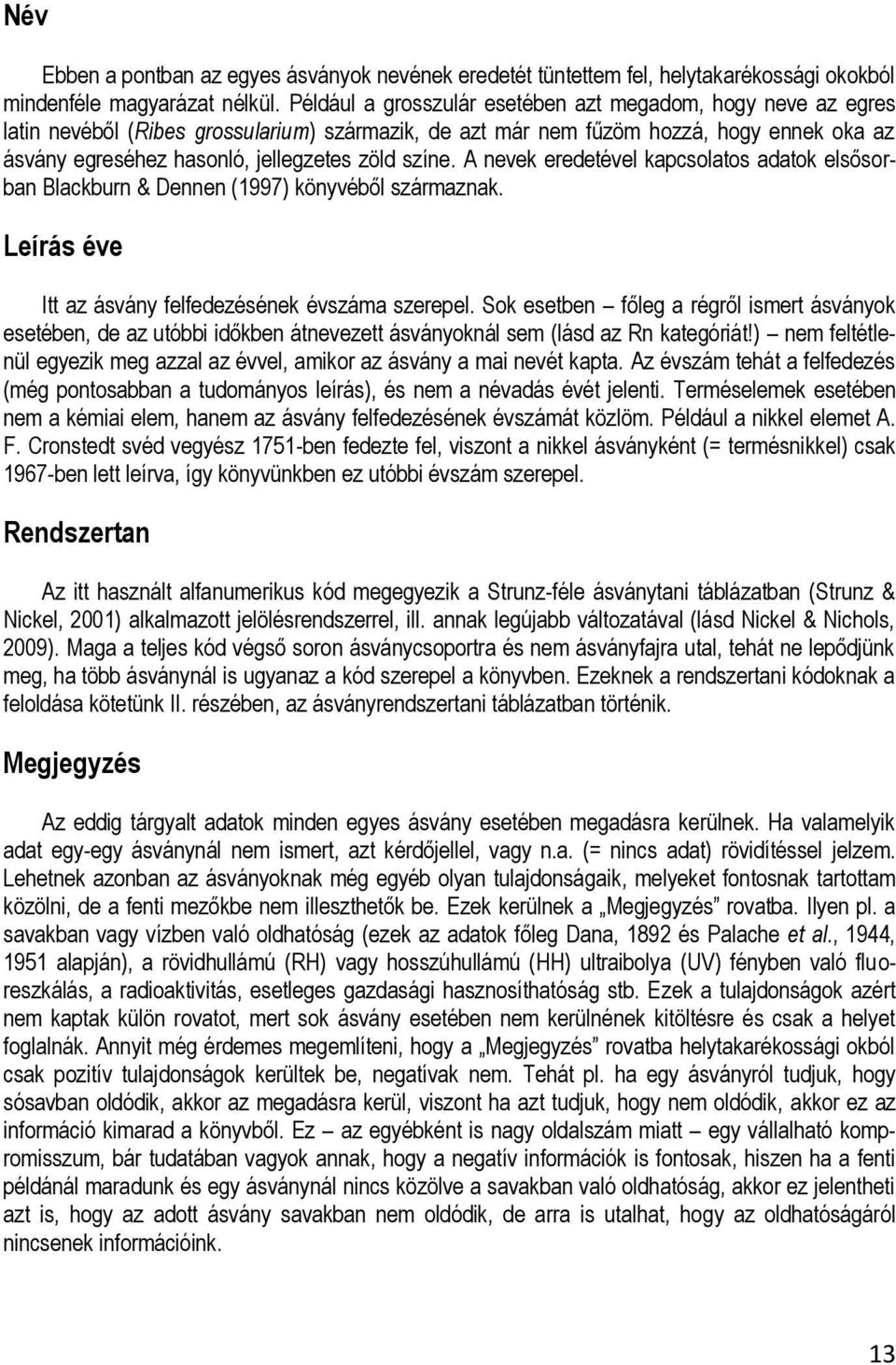 színe. nevek eredetével kapcsolatos adatok elsősorban Blackburn & Dennen (1997) könyvéből származnak. Leírás éve Itt az ásvány felfedezésének évszáma szerepel.