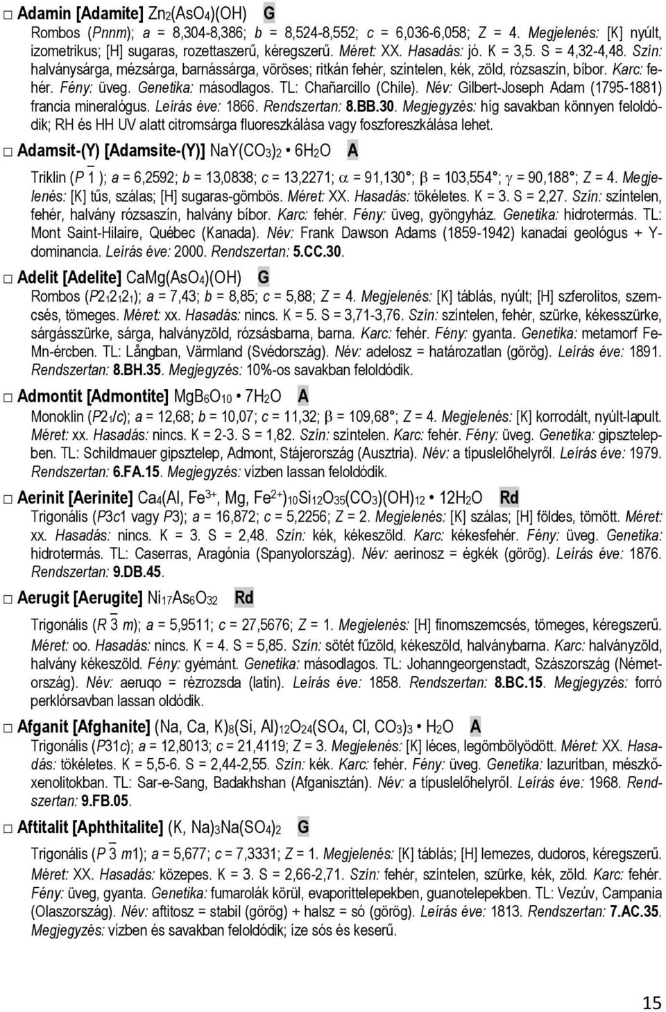 TL: Chañarcillo (Chile). Név: Gilbert-Joseph dam (1795-1881) francia mineralógus. Leírás éve: 1866. Rendszertan: 8.BB.30.