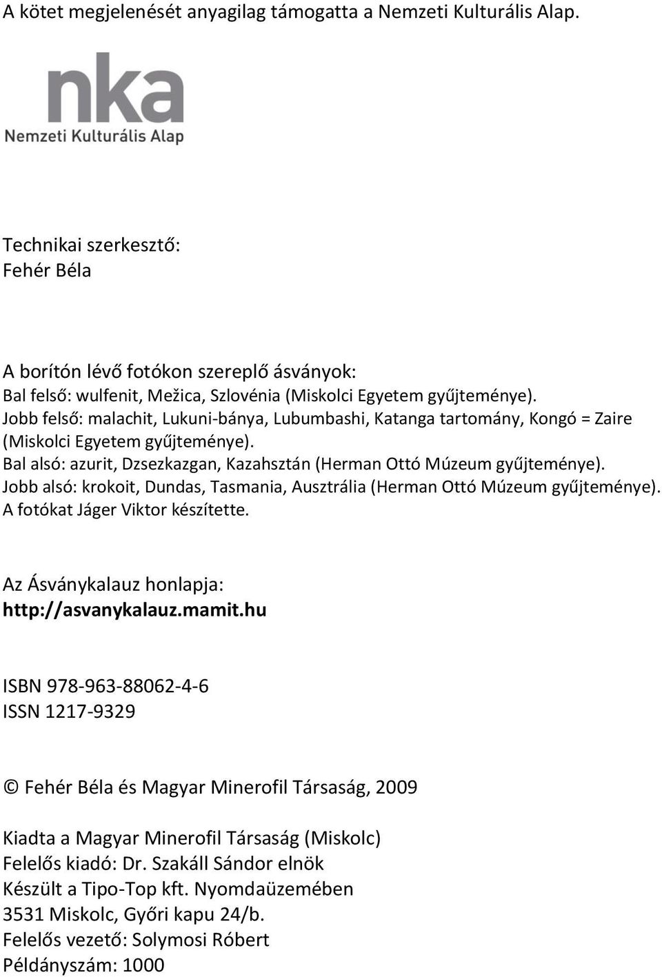 Jobb felső: malachit, Lukuni-bánya, Lubumbashi, Katanga tartomány, Kongó = Zaire (Miskolci Egyetem gyűjteménye). Bal alsó: azurit, Dzsezkazgan, Kazahsztán (Herman Ottó Múzeum gyűjteménye).