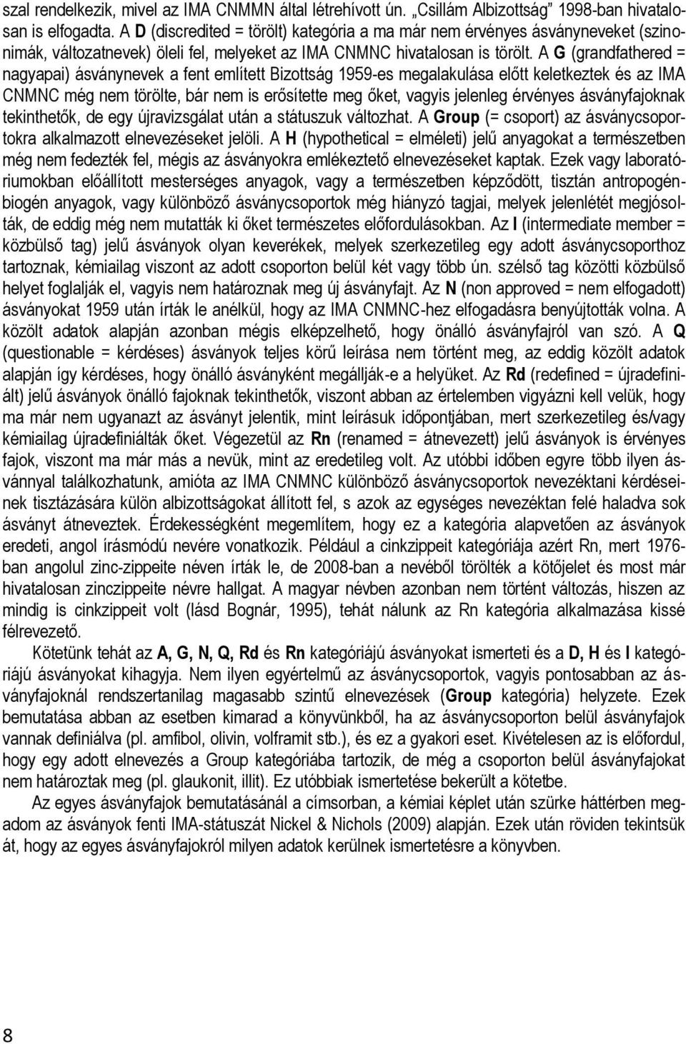 G (grandfathered = nagyapai) ásványnevek a fent említett Bizottság 1959-es megalakulása előtt keletkeztek és az IM CNMNC még nem törölte, bár nem is erősítette meg őket, vagyis jelenleg érvényes