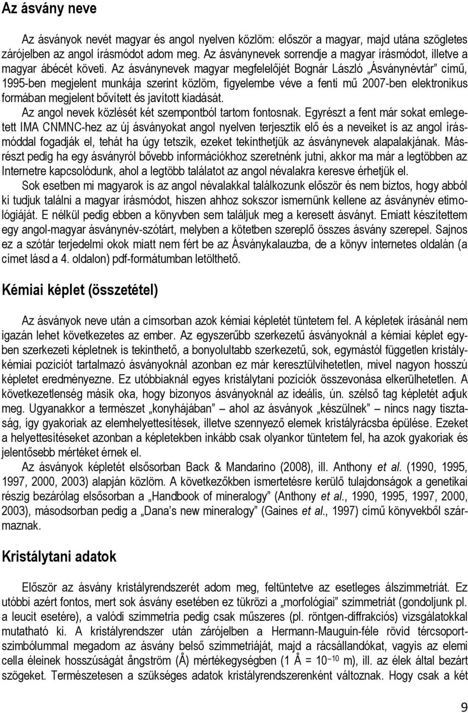 z ásványnevek magyar megfelelőjét Bognár László Ásványnévtár című, 1995-ben megjelent munkája szerint közlöm, figyelembe véve a fenti mű 2007-ben elektronikus formában megjelent bővített és javított