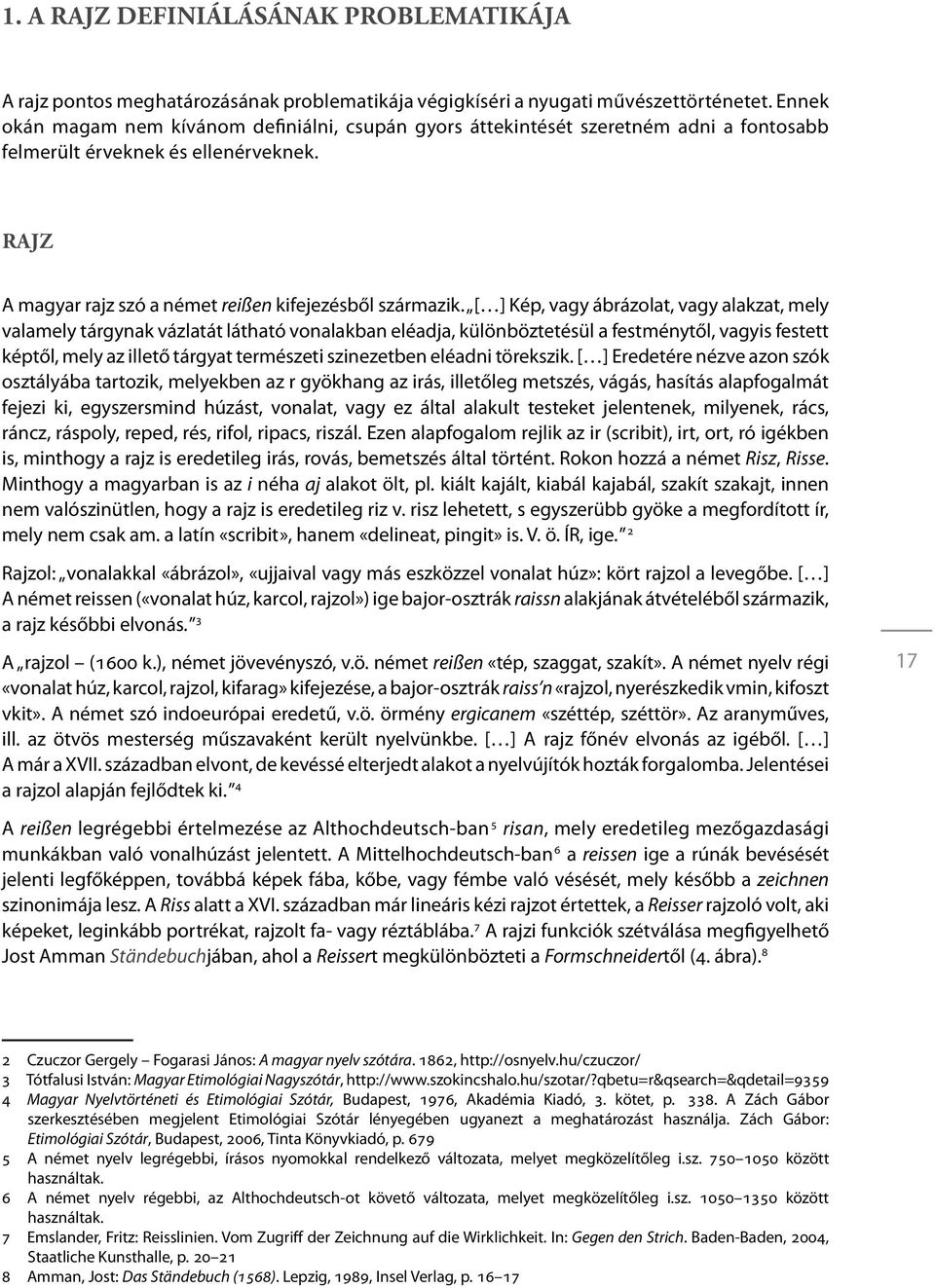 [ ] Kép, vagy ábrázolat, vagy alakzat, mely valamely tárgynak vázlatát látható vonalakban eléadja, különböztetésül a festménytől, vagyis festett képtől, mely az illető tárgyat természeti szinezetben