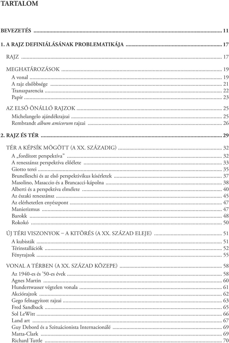 .. 33 Giotto terei... 35 Brunelleschi és az első perspektivikus kísérletek... 37 Masolino, Masaccio és a Brancacci-kápolna... 38 Alberti és a perspektíva elmélete... 40 Az északi reneszánsz.