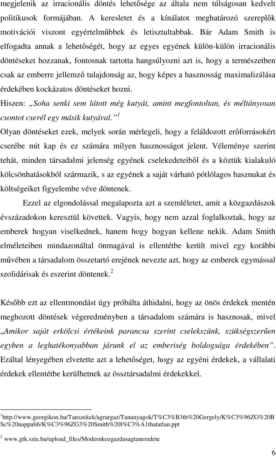 Bár Adam Smith is elfogadta annak a lehetıségét, hogy az egyes egyének külön-külön irracionális döntéseket hozzanak, fontosnak tartotta hangsúlyozni azt is, hogy a természetben csak az emberre