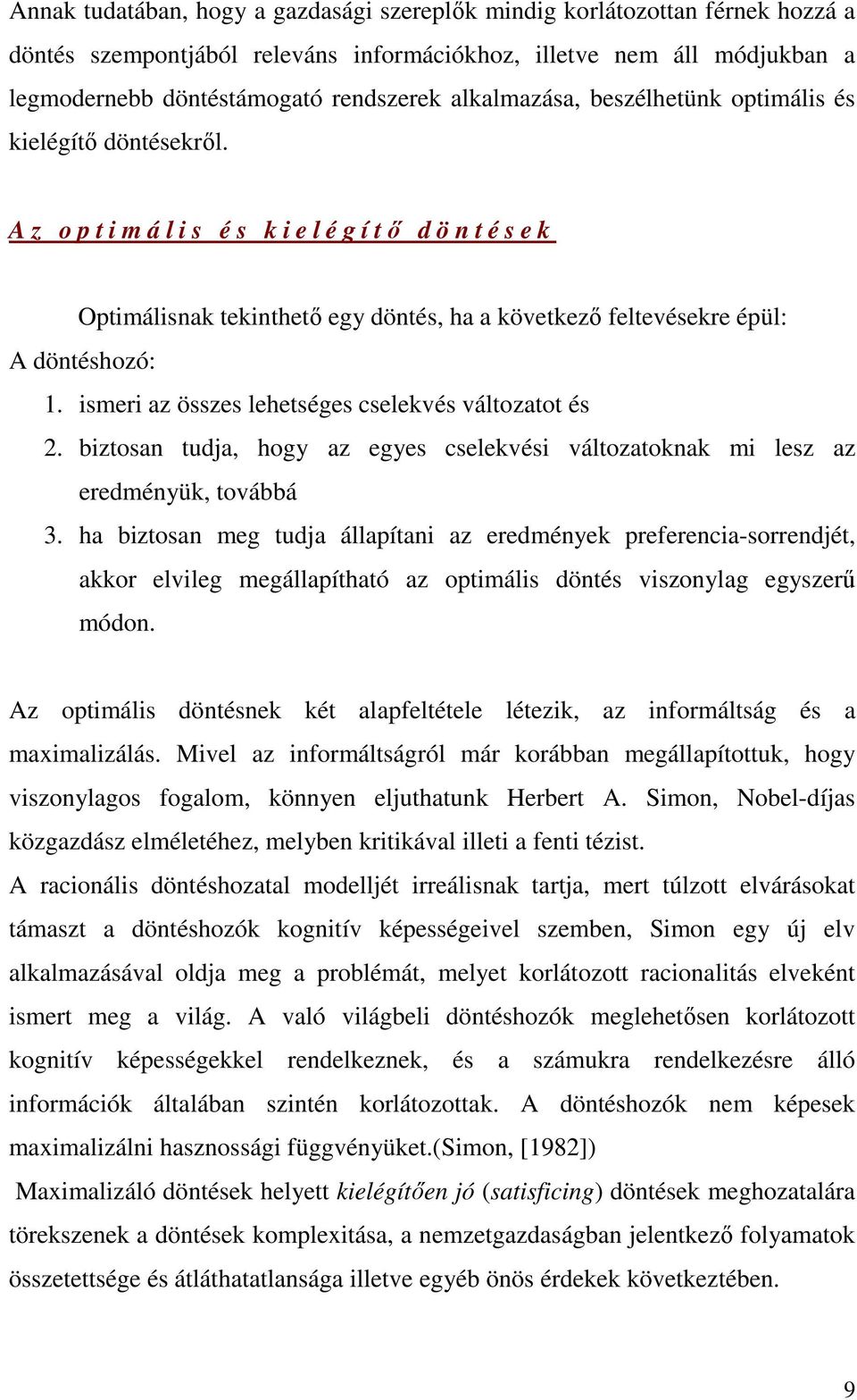 ismeri az összes lehetséges cselekvés változatot és 2. biztosan tudja, hogy az egyes cselekvési változatoknak mi lesz az eredményük, továbbá 3.