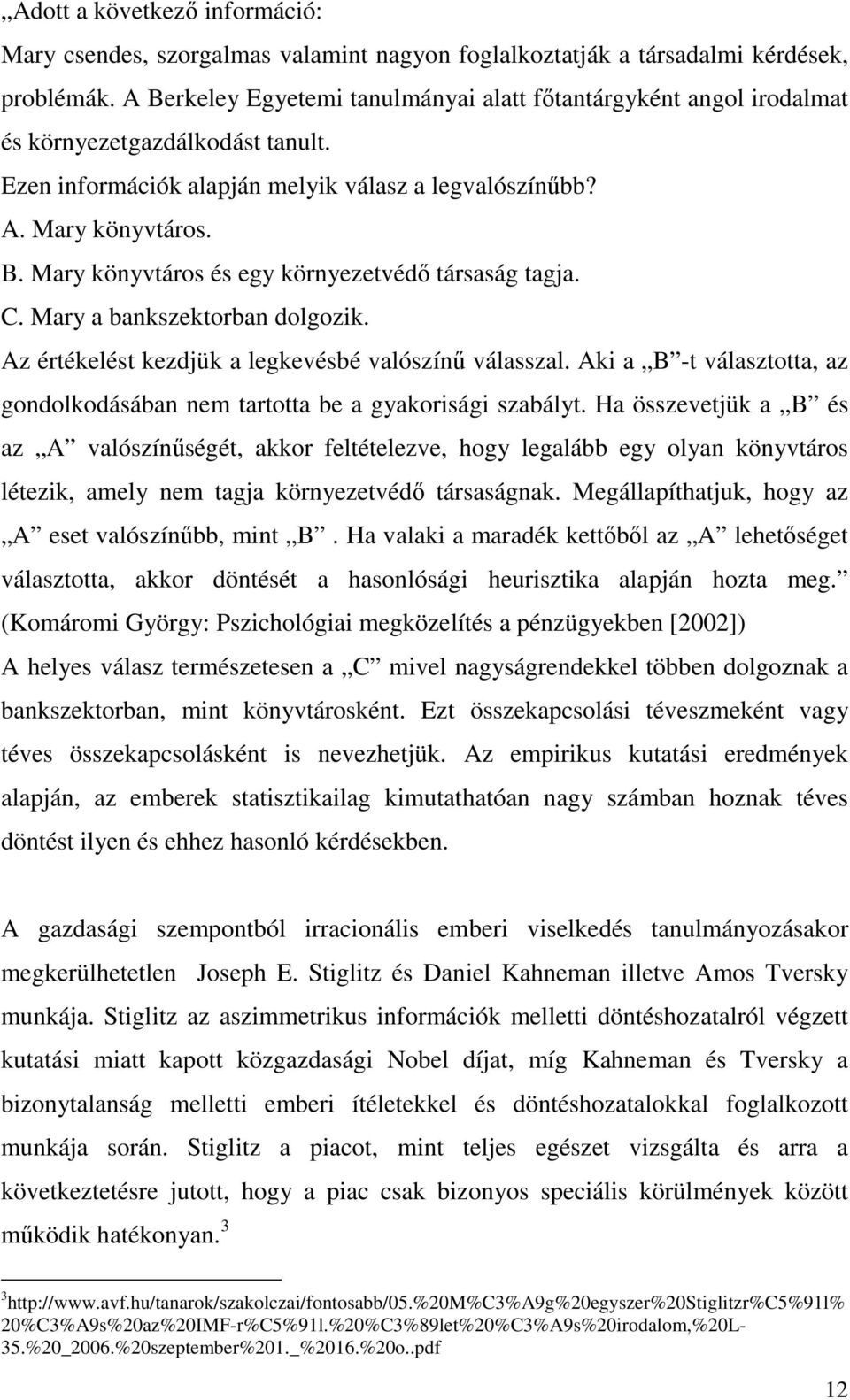 C. Mary a bankszektorban dolgozik. Az értékelést kezdjük a legkevésbé valószínő válasszal. Aki a B -t választotta, az gondolkodásában nem tartotta be a gyakorisági szabályt.