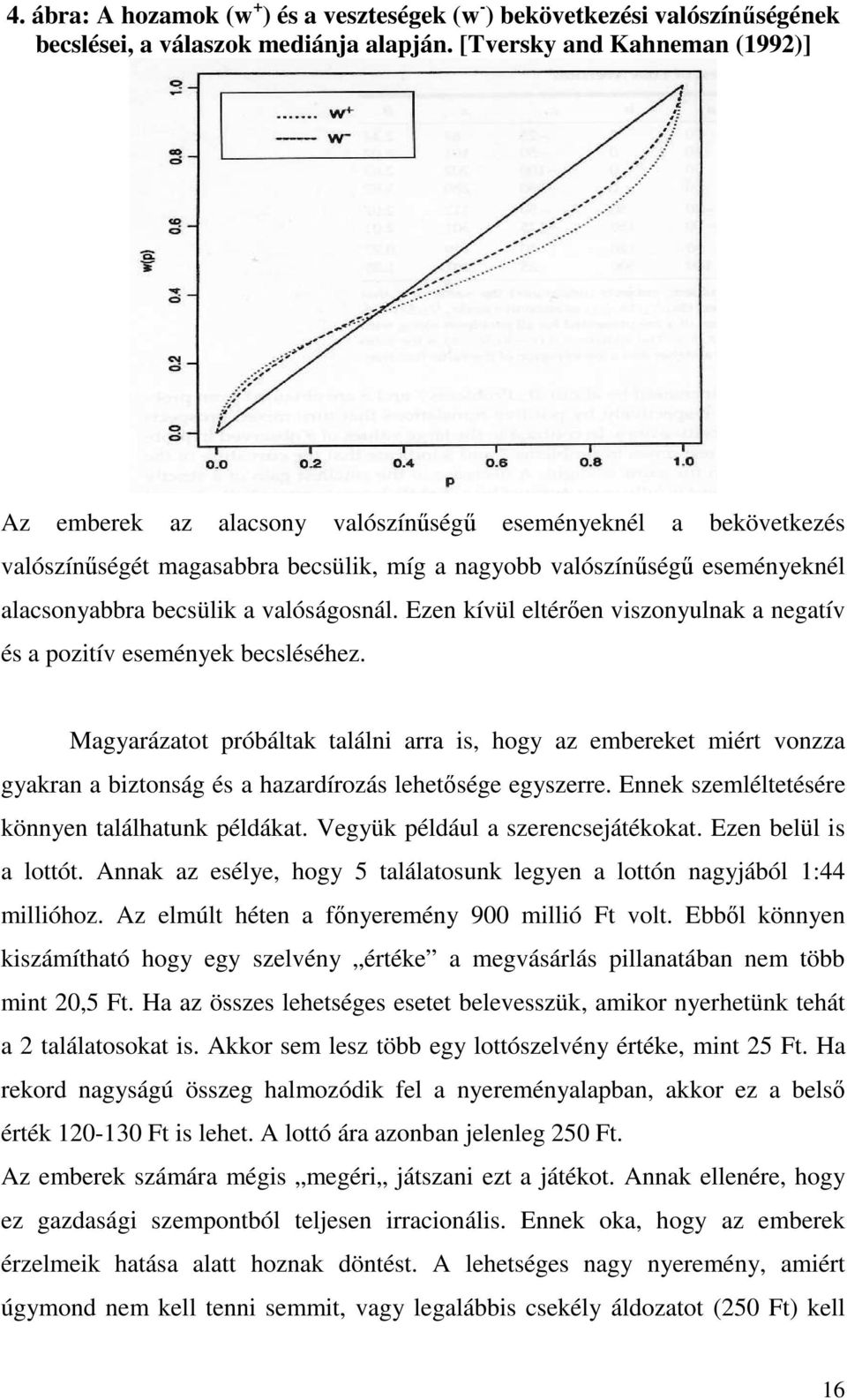 valóságosnál. Ezen kívül eltérıen viszonyulnak a negatív és a pozitív események becsléséhez.