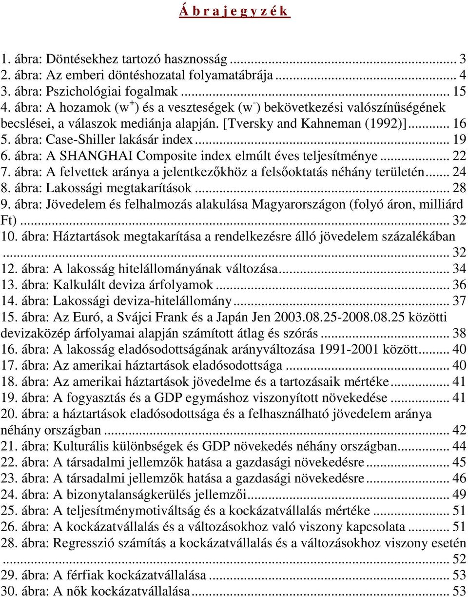 ábra: A SHANGHAI Composite index elmúlt éves teljesítménye... 22 7. ábra: A felvettek aránya a jelentkezıkhöz a felsıoktatás néhány területén... 24 8. ábra: Lakossági megtakarítások... 28 9.