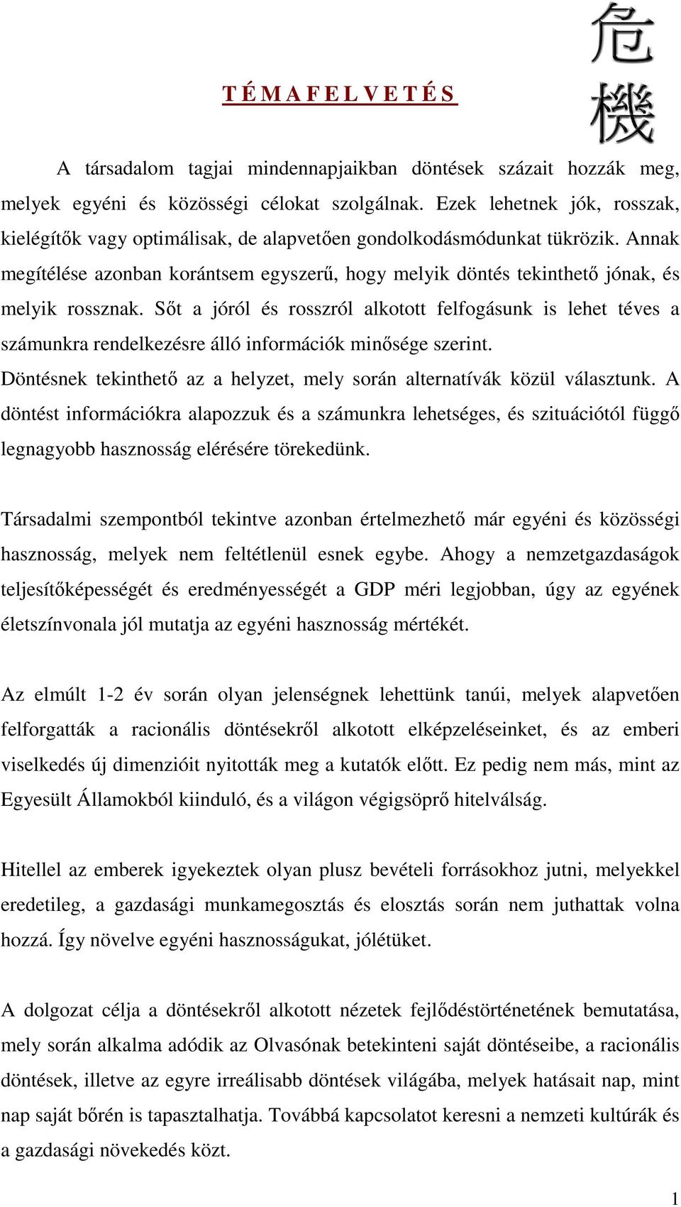 Annak megítélése azonban korántsem egyszerő, hogy melyik döntés tekinthetı jónak, és melyik rossznak.