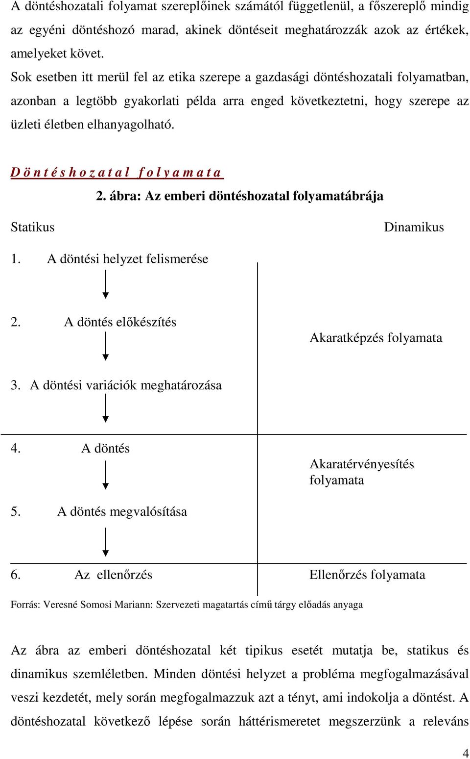 D ö n t é s h o z a t a l f o l y a m a t a 2. ábra: Az emberi döntéshozatal folyamatábrája Statikus Dinamikus 1. A döntési helyzet felismerése 2. A döntés elıkészítés Akaratképzés folyamata 3.