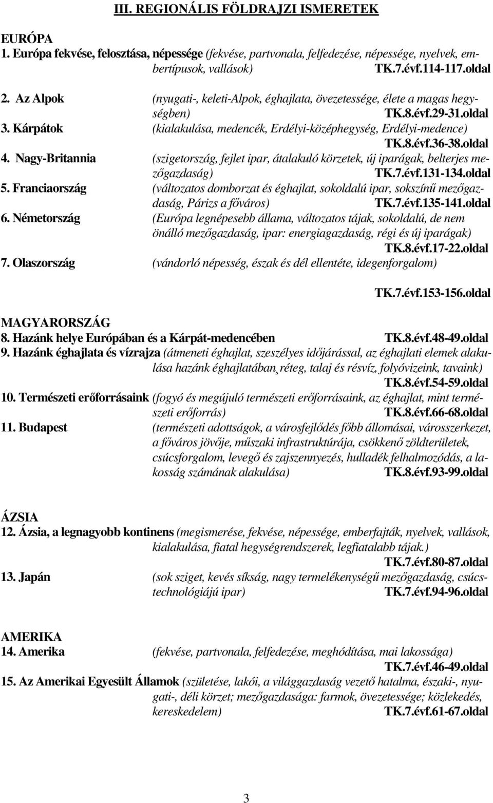 oldal 4. Nagy-Britannia (szigetország, fejlet ipar, átalakuló körzetek, új iparágak, belterjes mezőgazdaság) TK.7.évf.131-134.oldal 5.