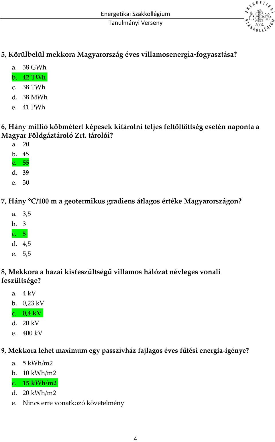 30 7, Hány C/100 m a geotermikus gradiens átlagos értéke Magyarországon? a. 3,5 b. 3 c. 5 d. 4,5 e.