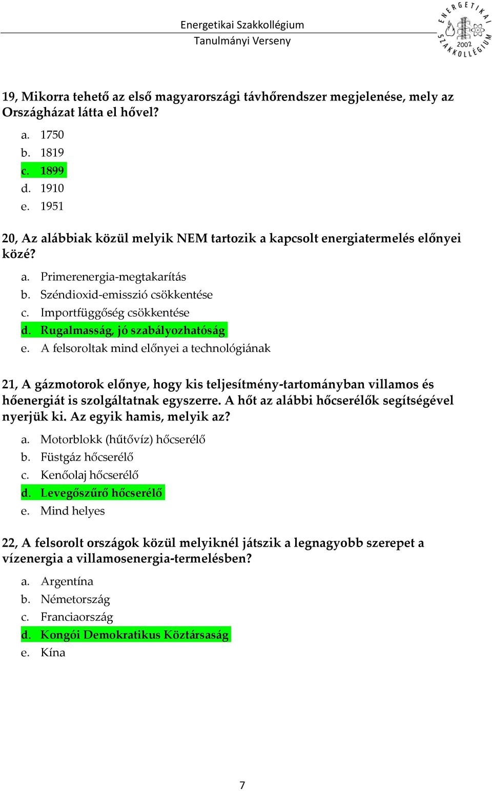 Rugalmasság, jó szabályozhatóság e. A felsoroltak mind előnyei a technológiának 21, A gázmotorok előnye, hogy kis teljesítmény-tartományban villamos és hőenergiát is szolgáltatnak egyszerre.