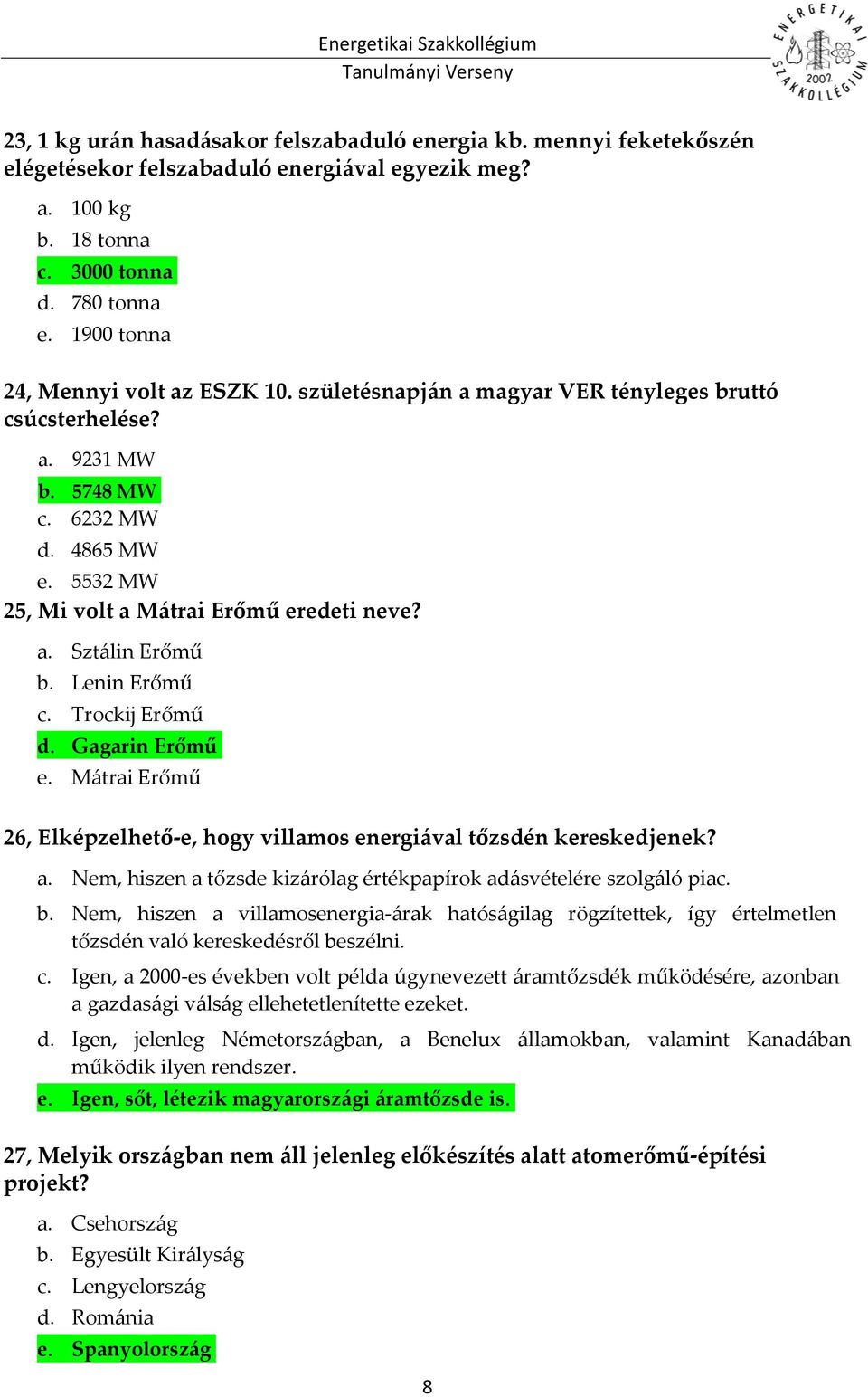 Lenin Erőmű c. Trockij Erőmű d. Gagarin Erőmű e. Mátrai Erőmű 26, Elképzelhető-e, hogy villamos energiával tőzsdén kereskedjenek? a.