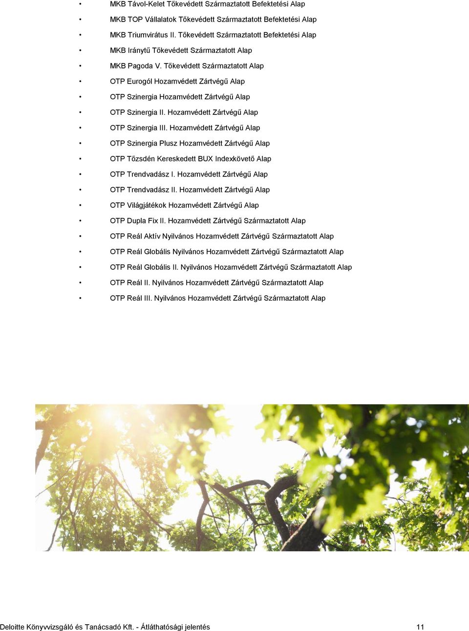 Tőkevédett Származtatott Alap OTP Eurogól Hozamvédett Zártvégű Alap OTP Szinergia Hozamvédett Zártvégű Alap OTP Szinergia II. Hozamvédett Zártvégű Alap OTP Szinergia III.