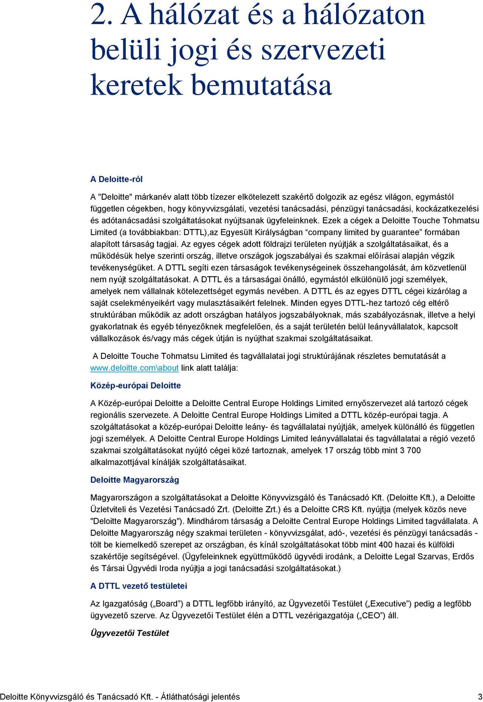 Ezek a cégek a Deloitte Touche Tohmatsu Limited (a továbbiakban: DTTL),az Egyesült Királyságban company limited by guarantee formában alapított társaság tagjai.