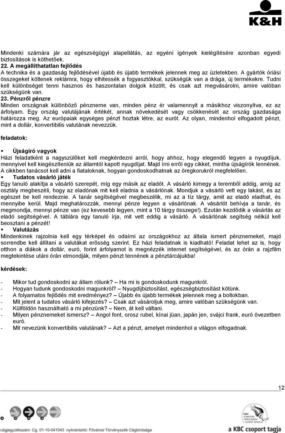 A gyártók óriási összegeket költenek reklámra, hogy elhitessék a fogyasztókkal, szükségük van a drága, új termékekre.