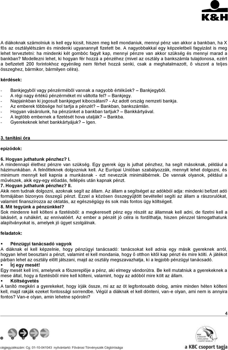 Modellezni lehet, ki hogyan fér hozzá a pénzéhez (mivel az osztály a bankszámla tulajdonosa, ezért a befizetett 200 forintokhoz egyénileg nem férhet hozzá senki, csak a meghatalmazott, ő viszont a