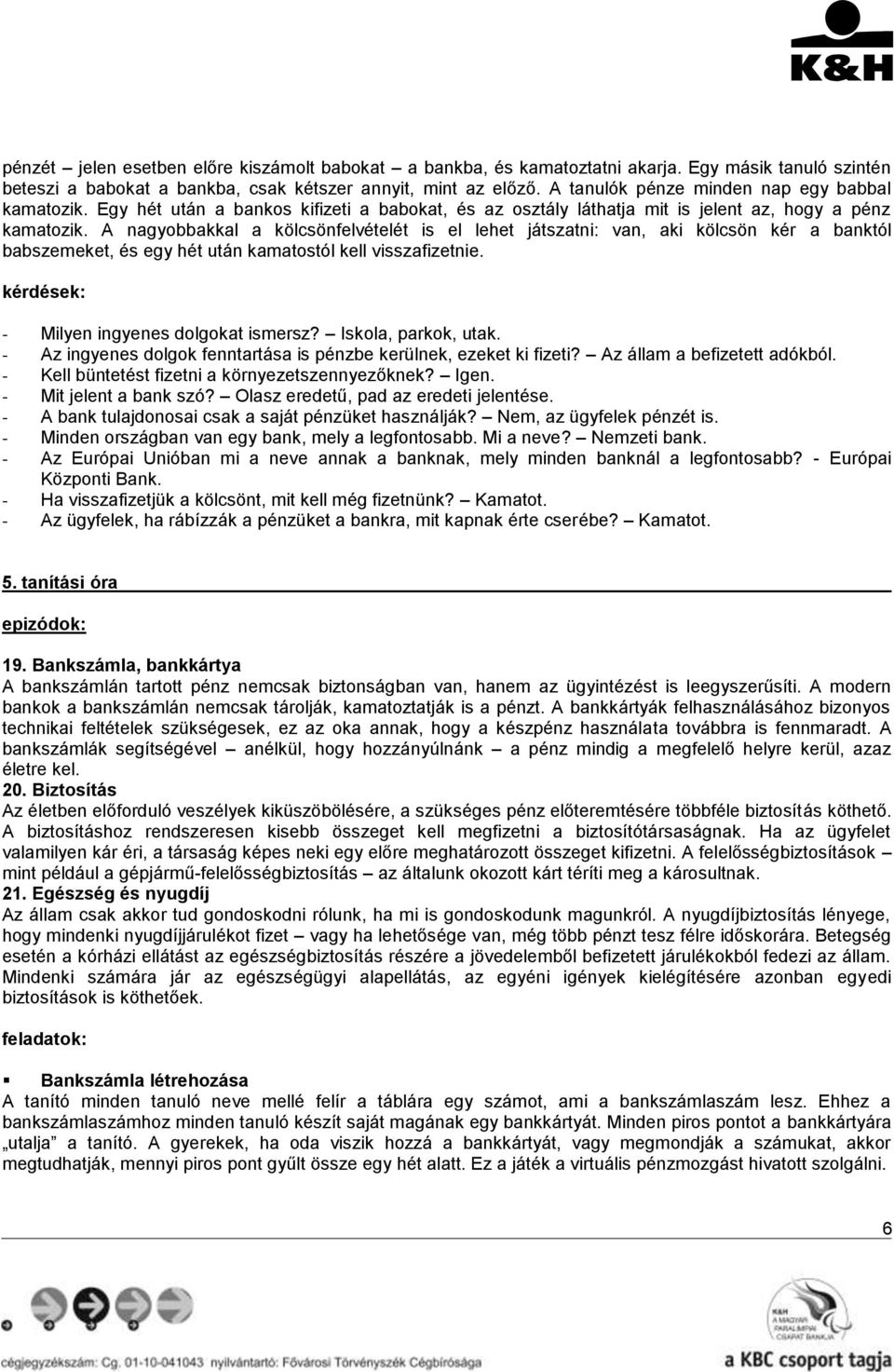 A nagyobbakkal a kölcsönfelvételét is el lehet játszatni: van, aki kölcsön kér a banktól babszemeket, és egy hét után kamatostól kell visszafizetnie. - Milyen ingyenes dolgokat ismersz?