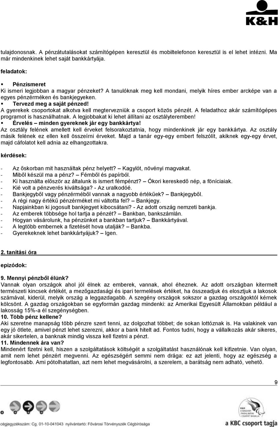 A gyerekek csoportokat alkotva kell megtervezniük a csoport közös pénzét. A feladathoz akár számítógépes programot is használhatnak. A legjobbakat ki lehet állítani az osztályteremben!