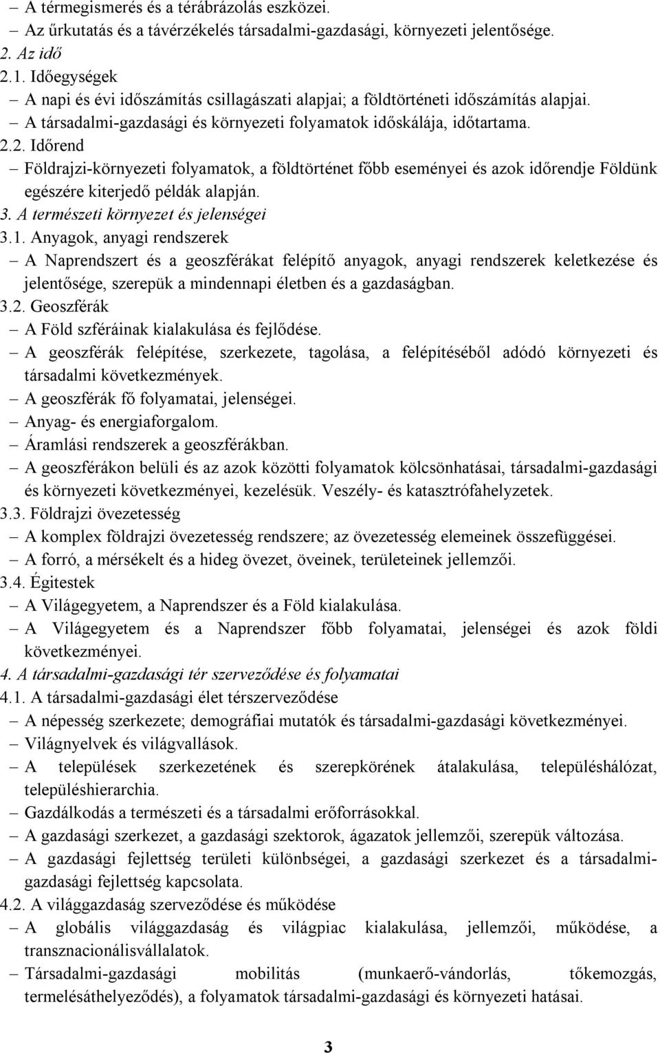 2. Időrend Földrajzi-környezeti folyamatok, a földtörténet főbb eseményei és azok időrendje Földünk egészére kiterjedő példák alapján. 3. A természeti környezet és jelenségei 3.1.