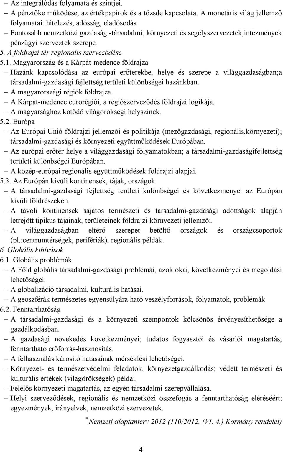 Magyarország és a Kárpát-medence földrajza Hazánk kapcsolódása az európai erőterekbe, helye és szerepe a világgazdaságban;a társadalmi-gazdasági fejlettség területi különbségei hazánkban.