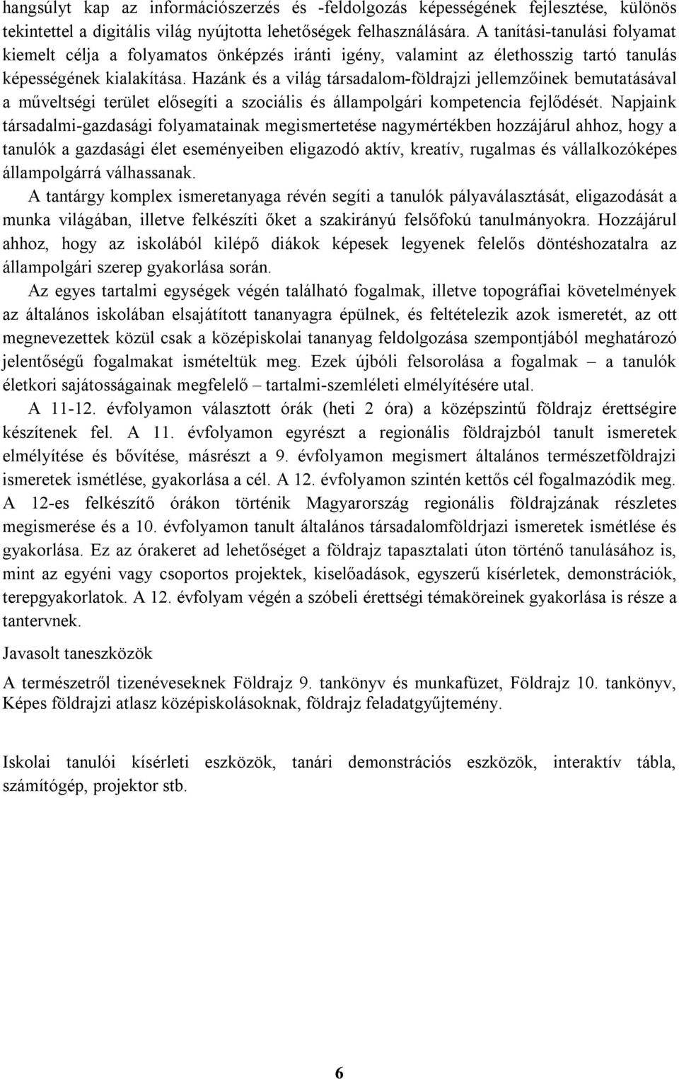 Hazánk és a világ társadalom-földrajzi jellemzőinek bemutatásával a műveltségi terület elősegíti a szociális és állampolgári kompetencia fejlődését.