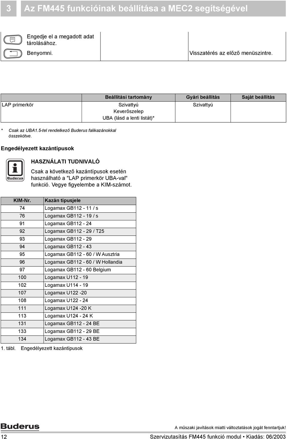 Engedélyezett kazántípusok HASZNÁLATI TUDNIVALÓ Csak a következő kazántípusok esetén használható a "LAP primerkör UBA-val" funkció. Vegye figyelembe a KIM-számot. KIM-Nr.