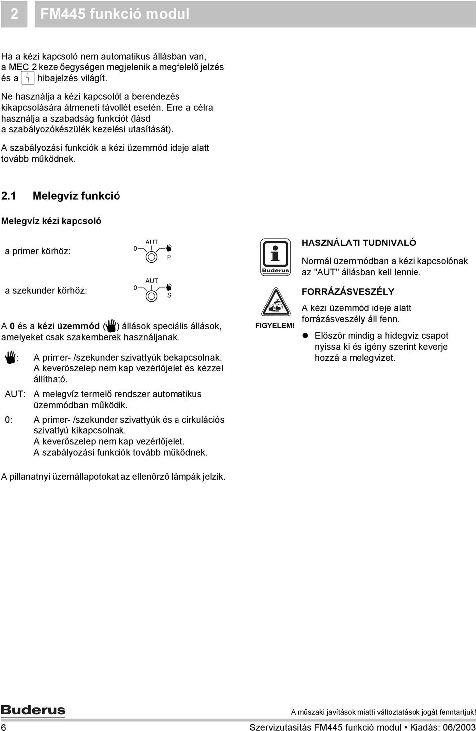 A szabályozási funkciók a kézi üzemmód ideje alatt tovább működnek. 2.