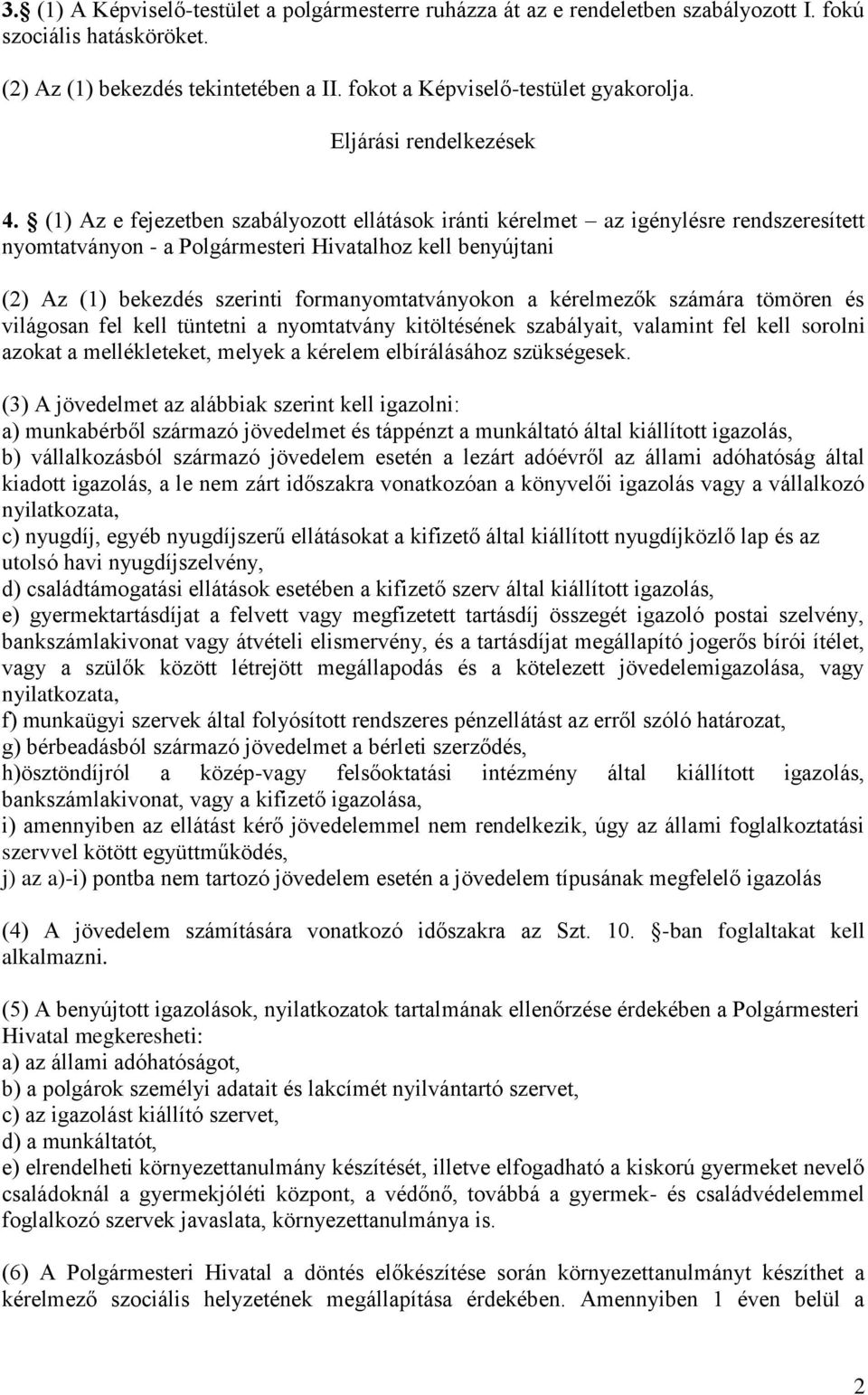 (1) Az e fejezetben szabályozott ellátások iránti kérelmet az igénylésre rendszeresített nyomtatványon - a Polgármesteri Hivatalhoz kell benyújtani (2) Az (1) bekezdés szerinti formanyomtatványokon a