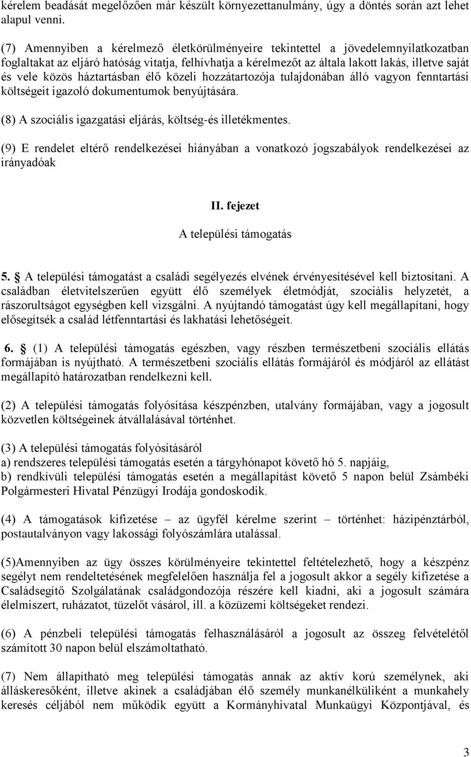 háztartásban élő közeli hozzátartozója tulajdonában álló vagyon fenntartási költségeit igazoló dokumentumok benyújtására. (8) A szociális igazgatási eljárás, költség-és illetékmentes.