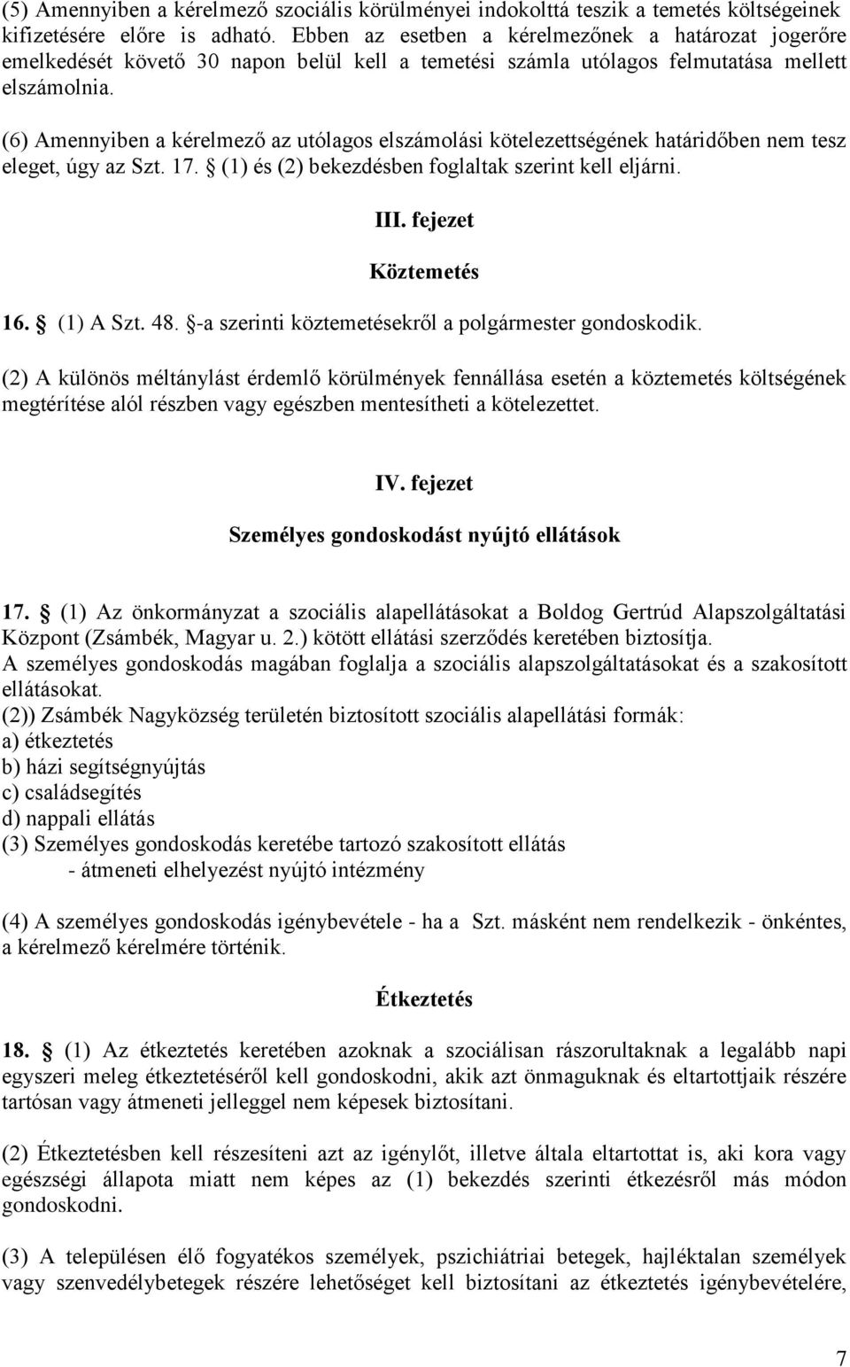 (6) Amennyiben a kérelmező az utólagos elszámolási kötelezettségének határidőben nem tesz eleget, úgy az Szt. 17. (1) és (2) bekezdésben foglaltak szerint kell eljárni. III. fejezet Köztemetés 16.